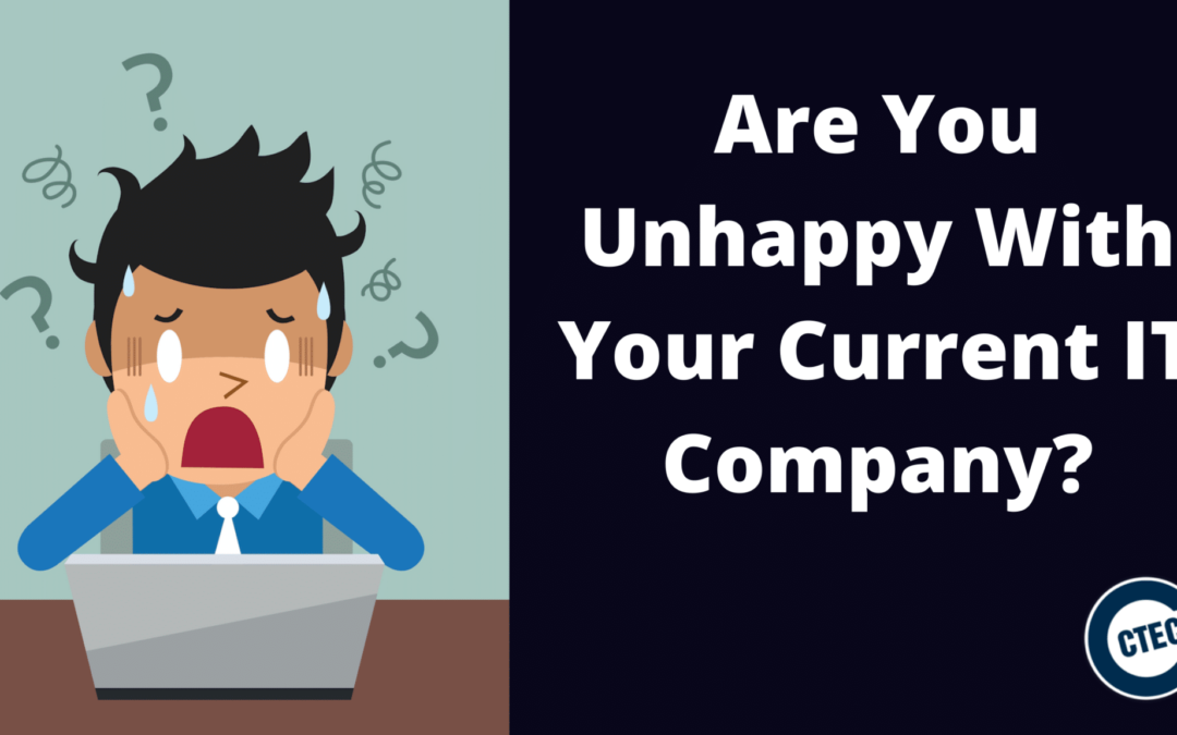 Unhappy With Your Current IT Company?