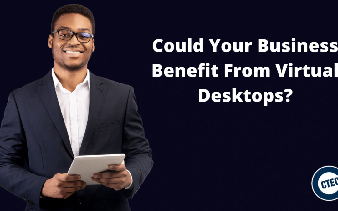 Could Your Business Benefit From Virtual Desktops?