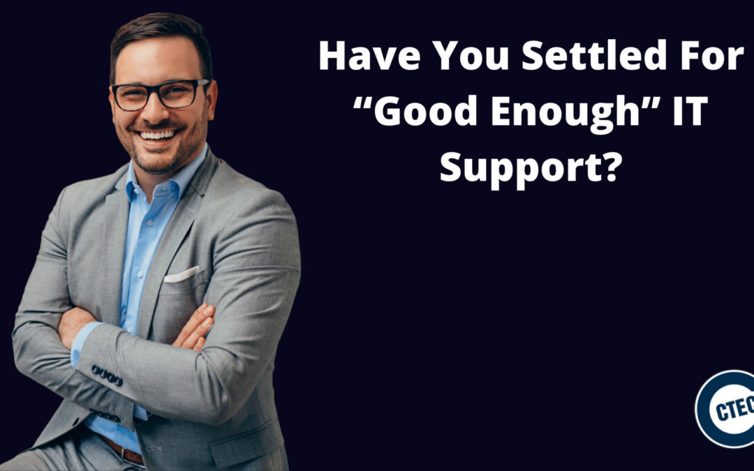 Have You Settled For “Good Enough” IT Support?